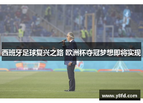 西班牙足球复兴之路 欧洲杯夺冠梦想即将实现