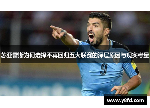 苏亚雷斯为何选择不再回归五大联赛的深层原因与现实考量