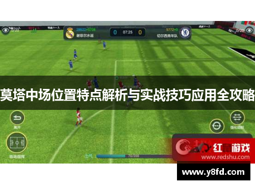 莫塔中场位置特点解析与实战技巧应用全攻略