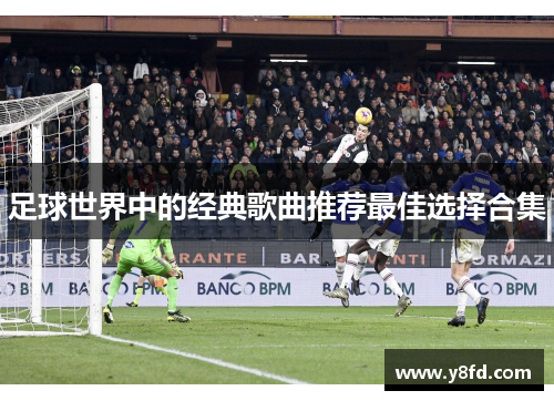足球世界中的经典歌曲推荐最佳选择合集